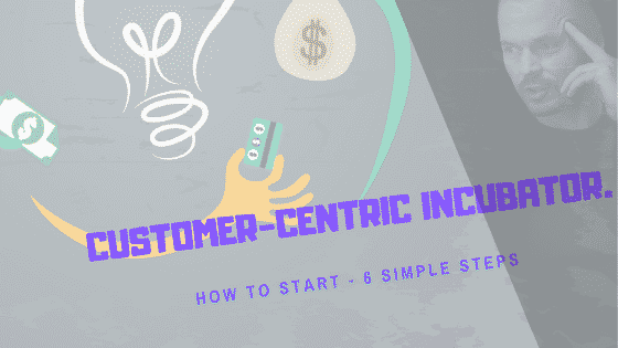 Customer focus​ innovation incubator and how to start one.